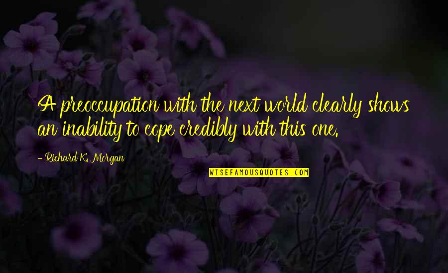 Vilhelm Moberg Quotes By Richard K. Morgan: A preoccupation with the next world clearly shows Vilhelm Moberg Quotes By Richard K. Morgan: A preoccupation with the next world clearly shows