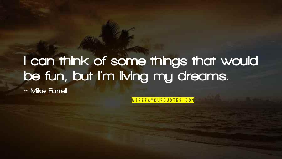 Vilhelmina V Der Quotes By Mike Farrell: I can think of some things that would