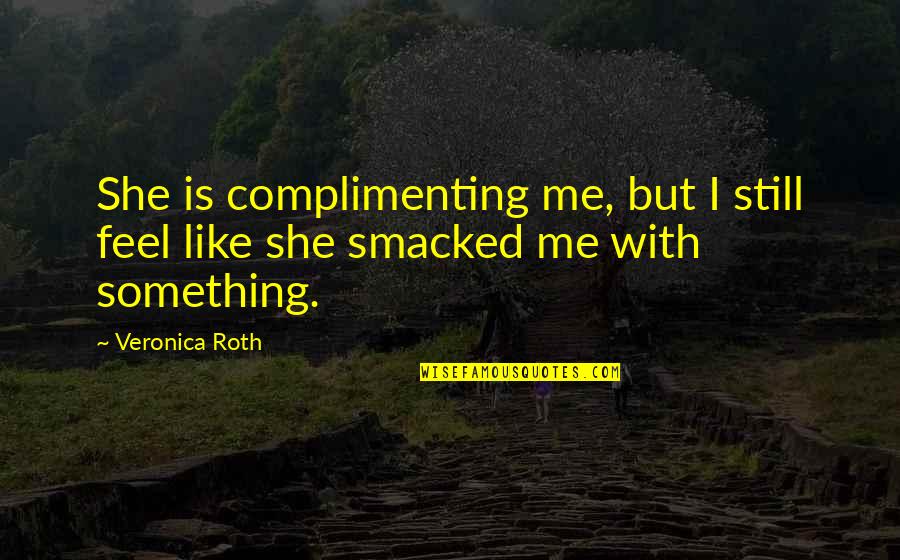 Vilhelmina V Der Quotes By Veronica Roth: She is complimenting me, but I still feel