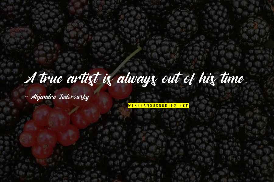 Vilhena High Yield Quotes By Alejandro Jodorowsky: A true artist is always out of his