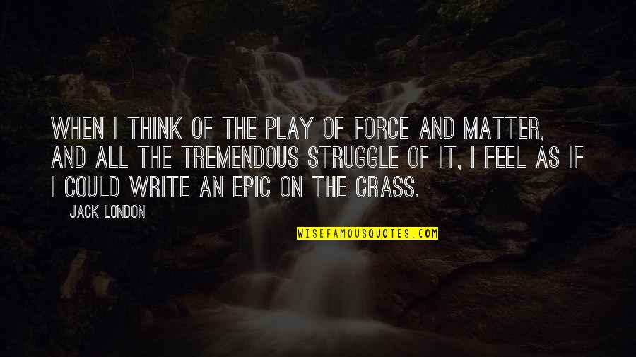 Vilhena Palace Quotes By Jack London: When I think of the play of force