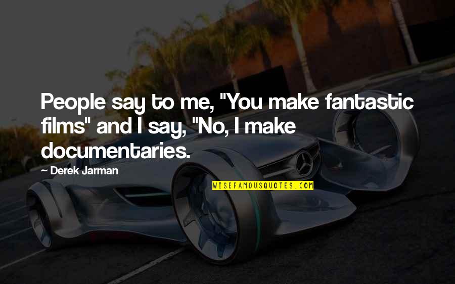 Vilhjalmur Stefansson Quotes By Derek Jarman: People say to me, "You make fantastic films"