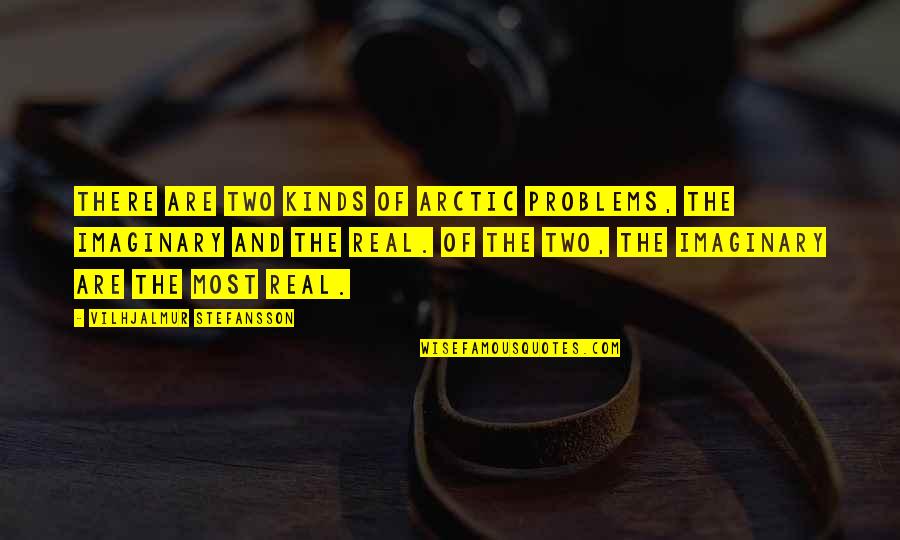Vilhjalmur Stefansson Quotes By Vilhjalmur Stefansson: There are two kinds of Arctic problems, the Vilhjalmur Stefansson Quotes By Vilhjalmur Stefansson: There are two kinds of Arctic problems, the