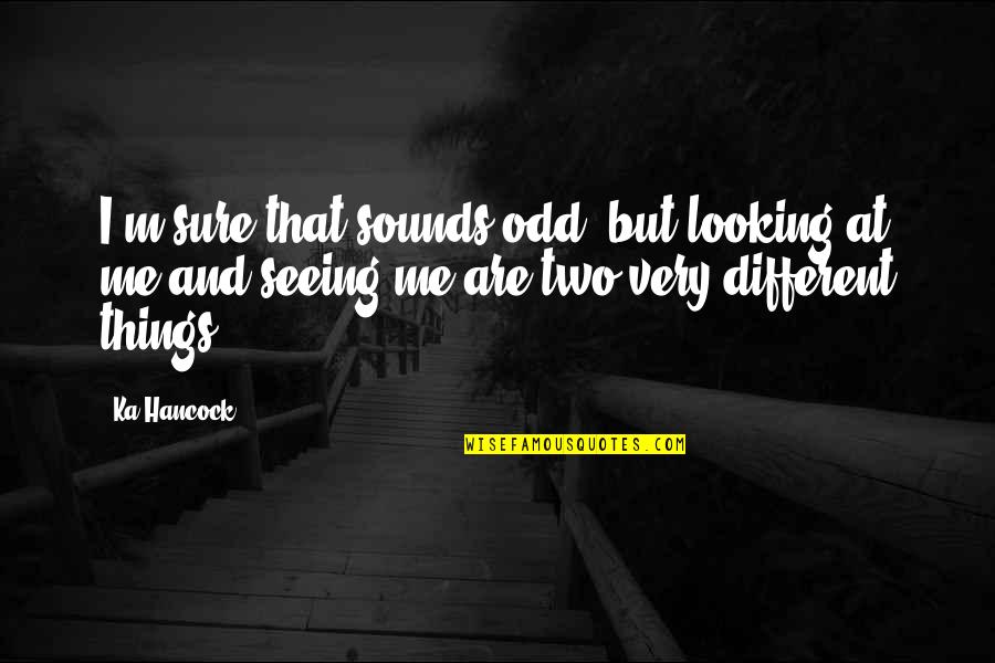 Vilia Franz Quotes By Ka Hancock: I'm sure that sounds odd, but looking at Vilia Franz Quotes By Ka Hancock: I'm sure that sounds odd, but looking at