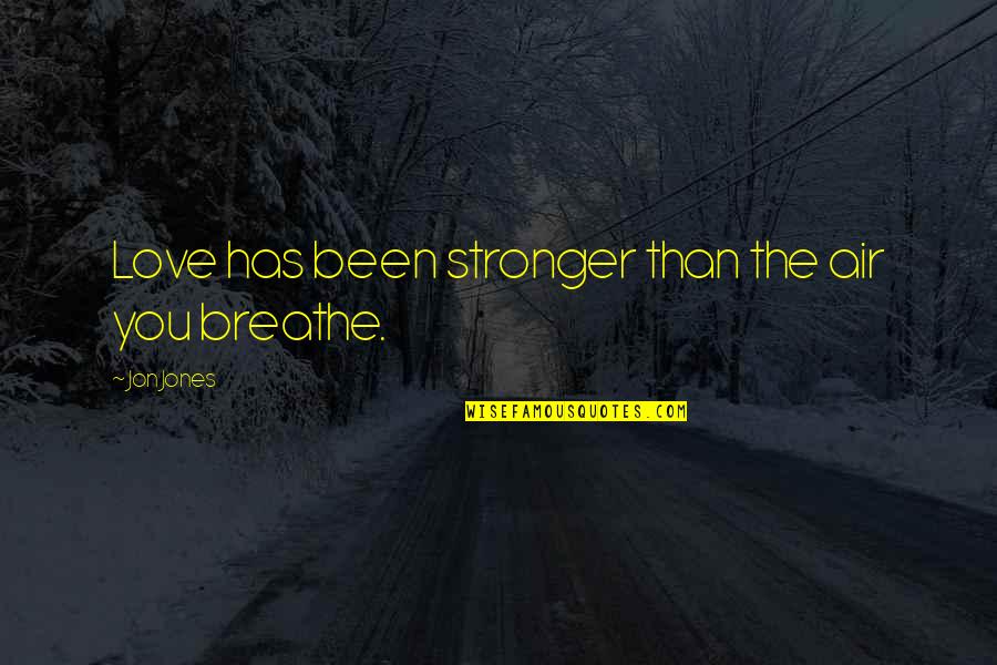 Viliam Gerik Quotes By Jon Jones: Love has been stronger than the air you Viliam Gerik Quotes By Jon Jones: Love has been stronger than the air you