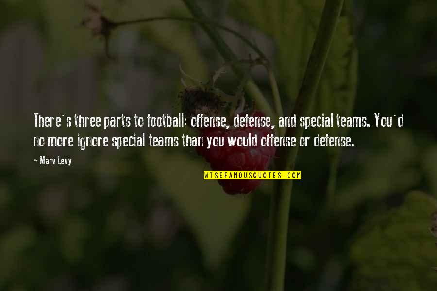 Viliame Quotes By Marv Levy: There's three parts to football: offense, defense, and Viliame Quotes By Marv Levy: There's three parts to football: offense, defense, and