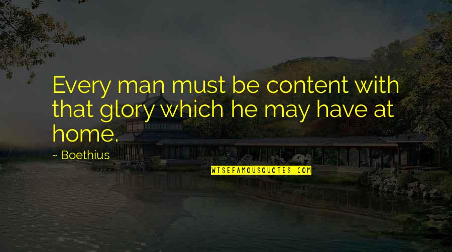 Viliamu Mafoe Quotes By Boethius: Every man must be content with that glory
