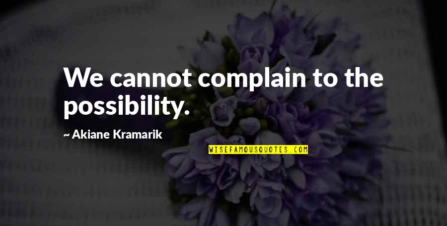 Vilibaldo Quotes By Akiane Kramarik: We cannot complain to the possibility. Vilibaldo Quotes By Akiane Kramarik: We cannot complain to the possibility.