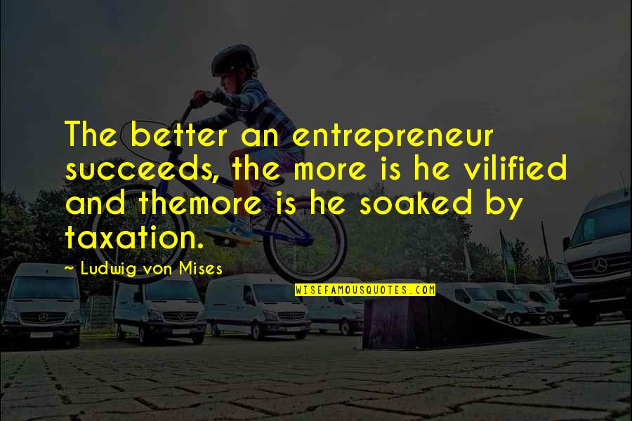 Vilified Quotes By Ludwig Von Mises: The better an entrepreneur succeeds, the more is