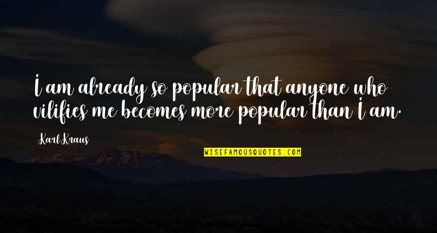 Vilifies Quotes By Karl Kraus: I am already so popular that anyone who