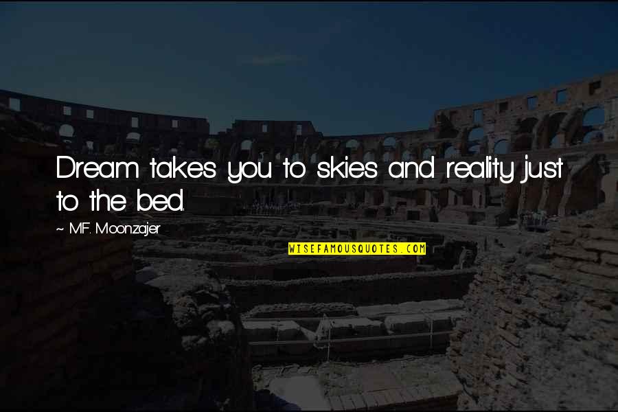 Vilifies Quotes By M.F. Moonzajer: Dream takes you to skies and reality just Vilifies Quotes By M.F. Moonzajer: Dream takes you to skies and reality just