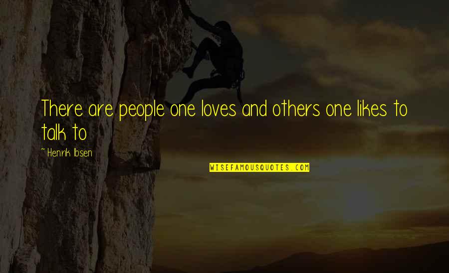Vilify Others Quotes By Henrik Ibsen: There are people one loves and others one