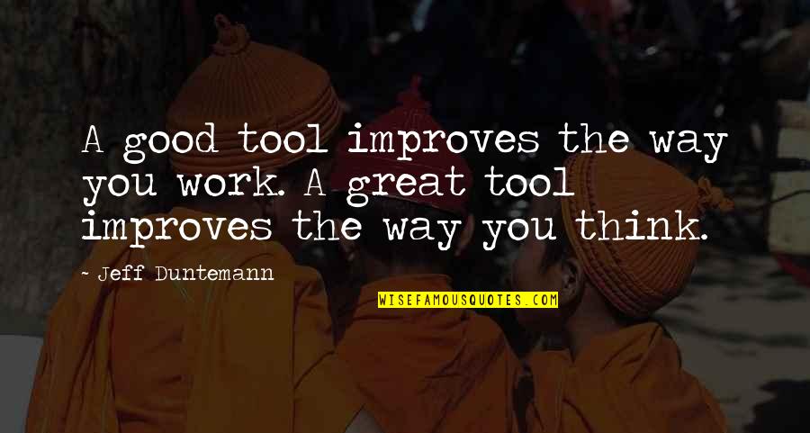 Vilipendian Quotes By Jeff Duntemann: A good tool improves the way you work.
