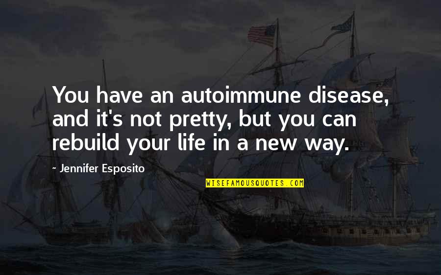 Vilius Karalius Quotes By Jennifer Esposito: You have an autoimmune disease, and it's not Vilius Karalius Quotes By Jennifer Esposito: You have an autoimmune disease, and it's not