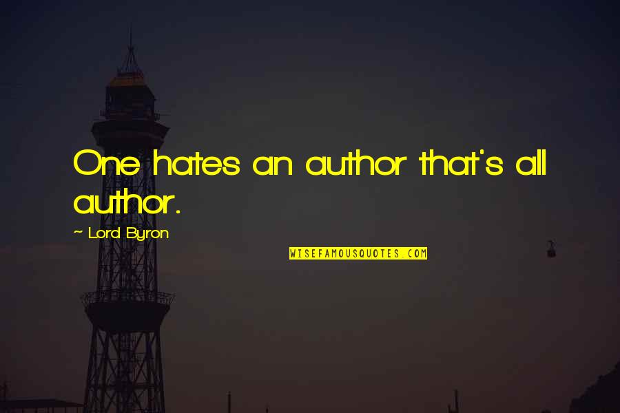 Vilius Karalius Quotes By Lord Byron: One hates an author that's all author. Vilius Karalius Quotes By Lord Byron: One hates an author that's all author.