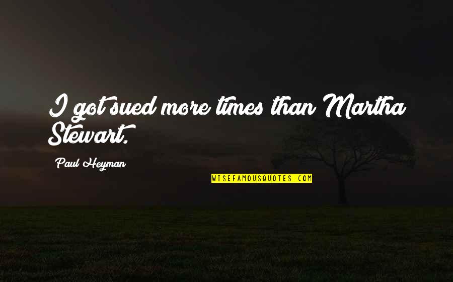 Viljevac Quotes By Paul Heyman: I got sued more times than Martha Stewart. Viljevac Quotes By Paul Heyman: I got sued more times than Martha Stewart.