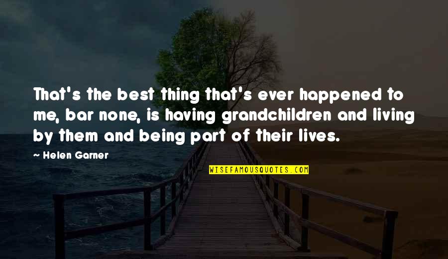Vilkacis Quotes By Helen Garner: That's the best thing that's ever happened to Vilkacis Quotes By Helen Garner: That's the best thing that's ever happened to