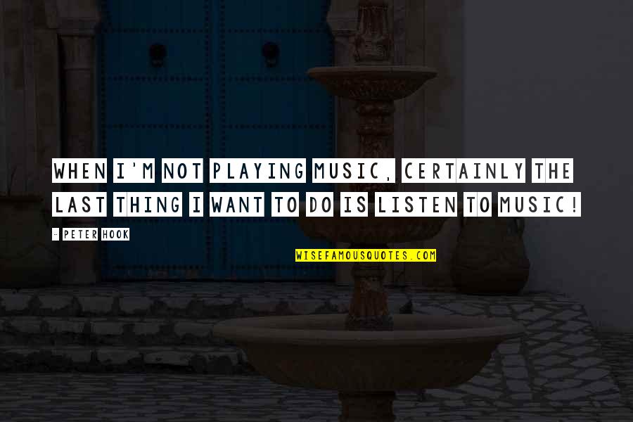 Vilkacis Quotes By Peter Hook: When I'm not playing music, certainly the last
