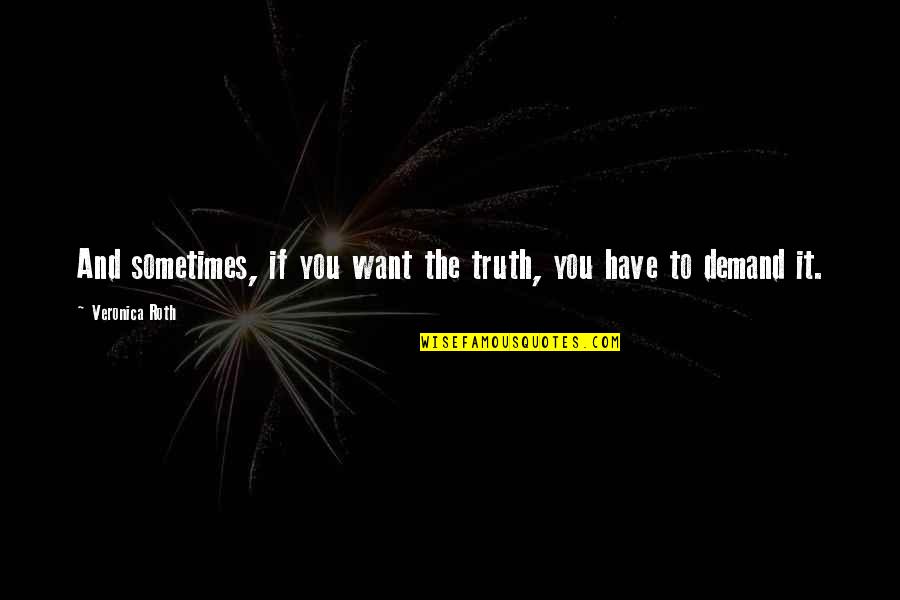 Vilkacis Quotes By Veronica Roth: And sometimes, if you want the truth, you Vilkacis Quotes By Veronica Roth: And sometimes, if you want the truth, you