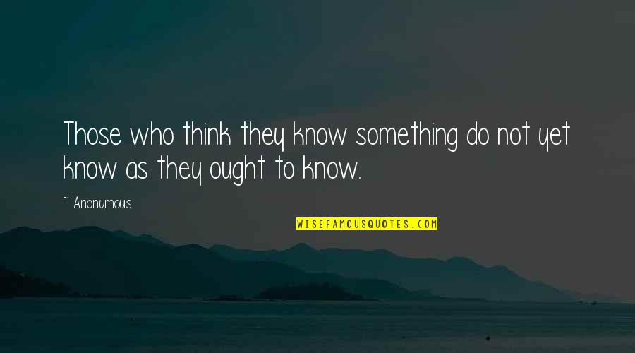 Vilkai Filmas Quotes By Anonymous: Those who think they know something do not