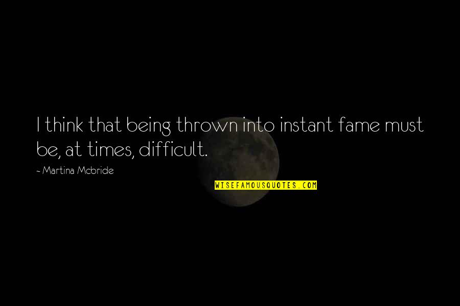 Vilkai Filmas Quotes By Martina Mcbride: I think that being thrown into instant fame