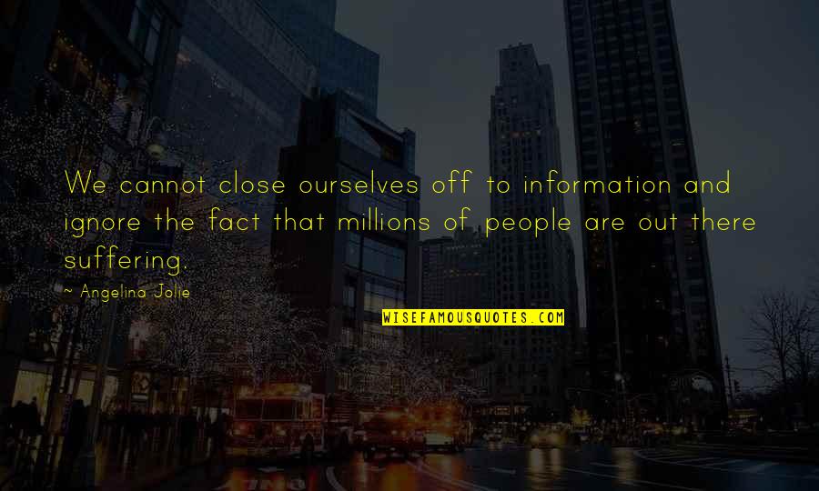 Vilkem116 Quotes By Angelina Jolie: We cannot close ourselves off to information and