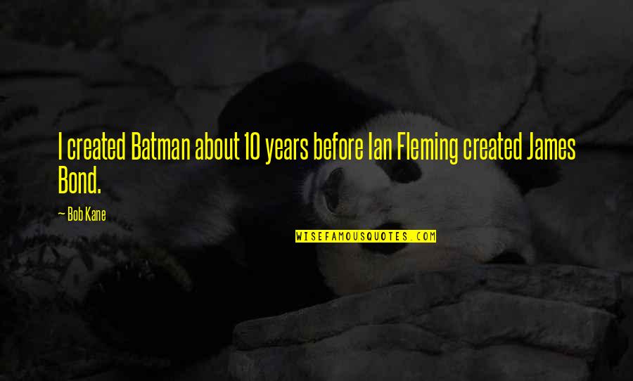 Vilkiniai Quotes By Bob Kane: I created Batman about 10 years before Ian