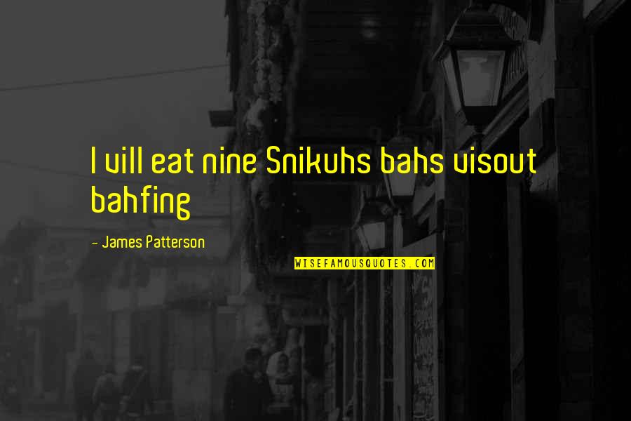 Vill Quotes By James Patterson: I vill eat nine Snikuhs bahs visout bahfing