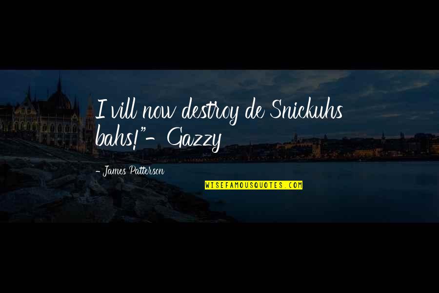 Vill Quotes By James Patterson: I vill now destroy de Snickuhs bahs!"-Gazzy