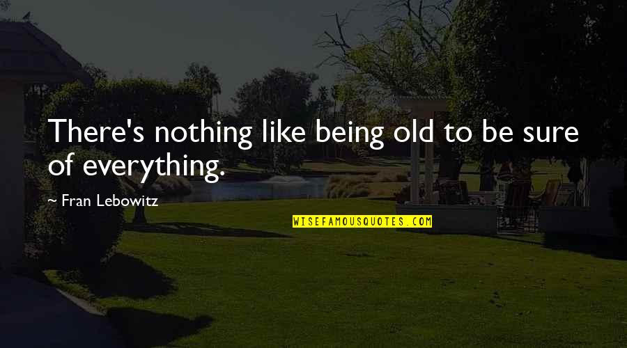 Villa America Quotes By Fran Lebowitz: There's nothing like being old to be sure