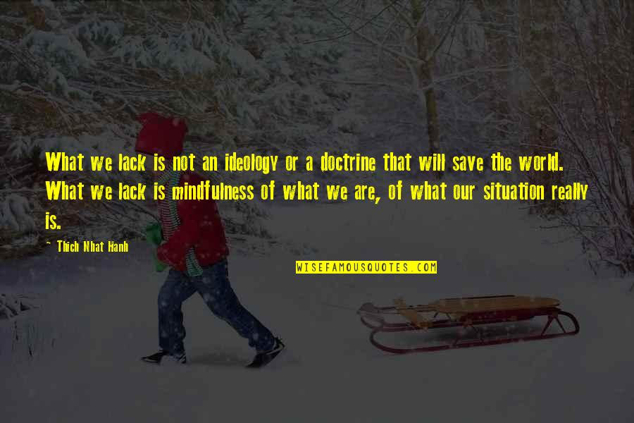 Villa Crest Nursing Home Quotes By Thich Nhat Hanh: What we lack is not an ideology or Villa Crest Nursing Home Quotes By Thich Nhat Hanh: What we lack is not an ideology or