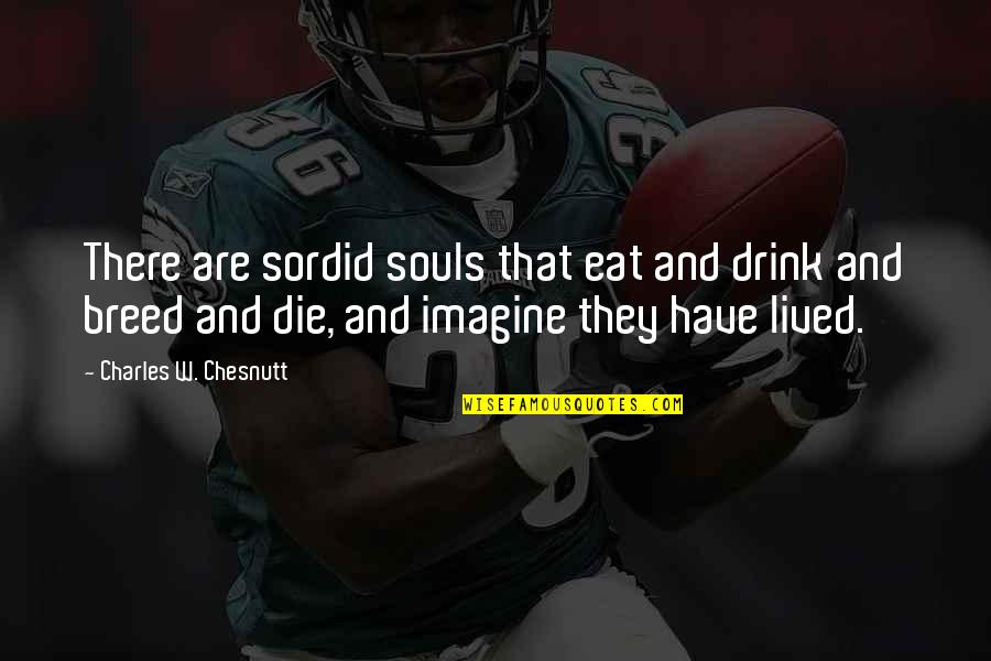 Villa Login Quotes By Charles W. Chesnutt: There are sordid souls that eat and drink
