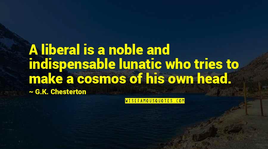 Villa Montezuma Quotes By G.K. Chesterton: A liberal is a noble and indispensable lunatic