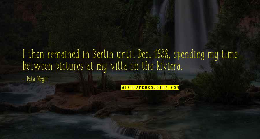 Villa Quotes By Pola Negri: I then remained in Berlin until Dec. 1938,