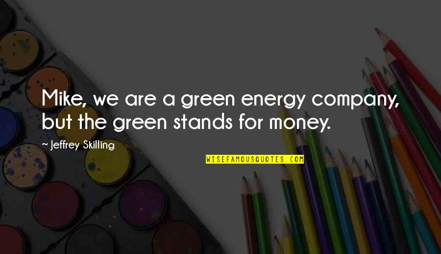 Villa Savoye Quotes By Jeffrey Skilling: Mike, we are a green energy company, but