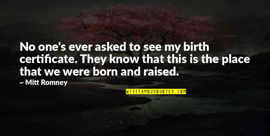 Villacorta Vs Bernardo Quotes By Mitt Romney: No one's ever asked to see my birth Villacorta Vs Bernardo Quotes By Mitt Romney: No one's ever asked to see my birth