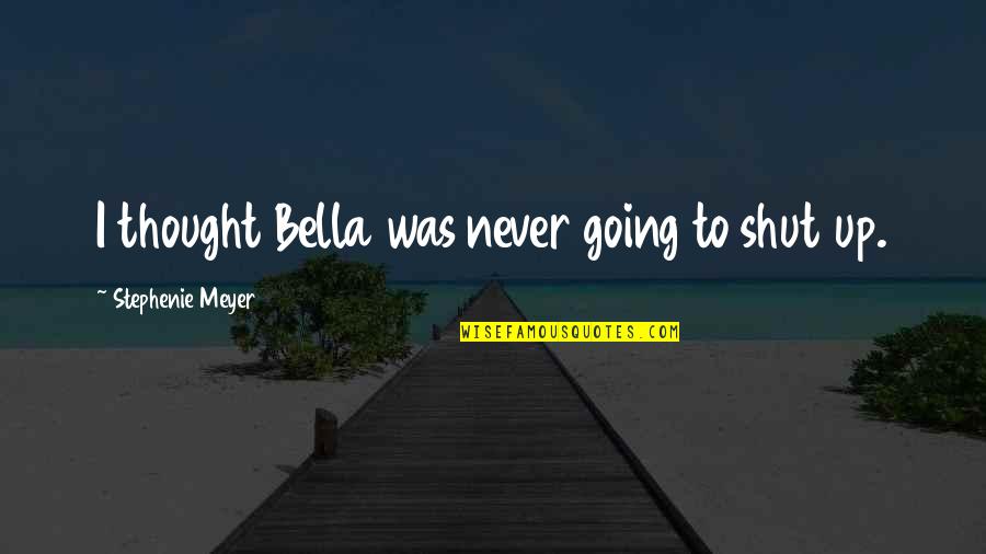 Villads Boye Quotes By Stephenie Meyer: I thought Bella was never going to shut Villads Boye Quotes By Stephenie Meyer: I thought Bella was never going to shut
