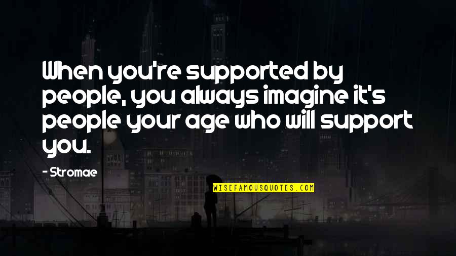 Villads Boye Quotes By Stromae: When you're supported by people, you always imagine Villads Boye Quotes By Stromae: When you're supported by people, you always imagine