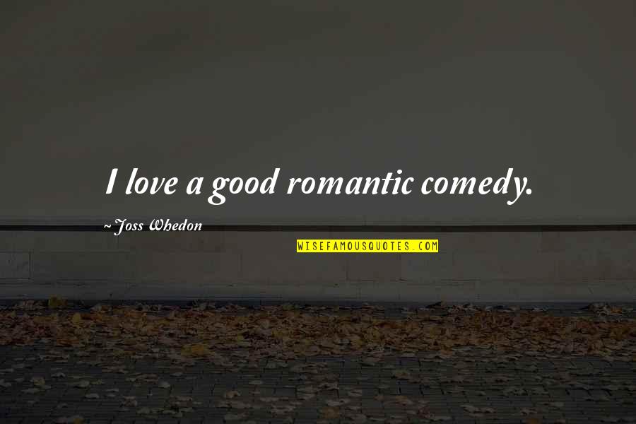 Villafana Cortez Quotes By Joss Whedon: I love a good romantic comedy.