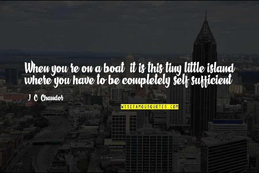 Villafane Studios Quotes By J. C. Chandor: When you're on a boat, it is this