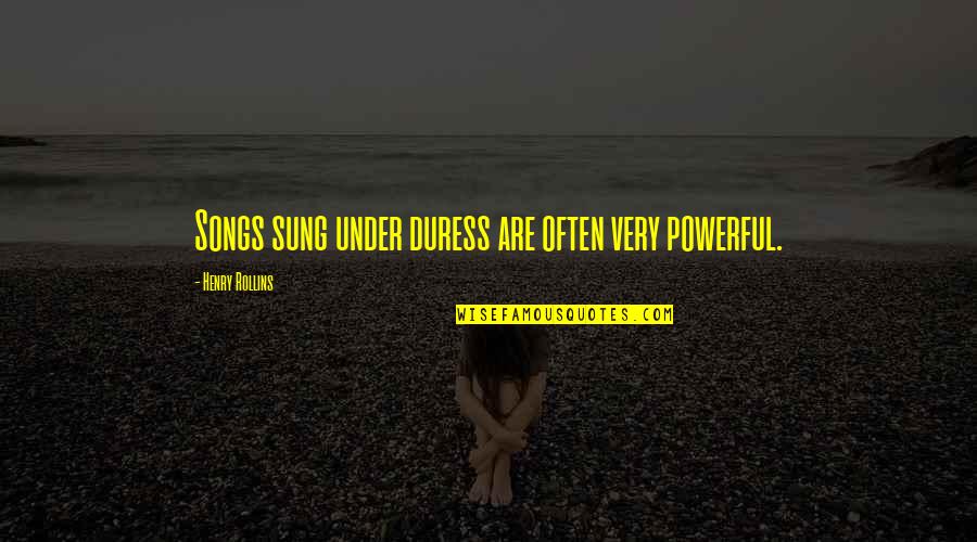 Villaflorence Quotes By Henry Rollins: Songs sung under duress are often very powerful. Villaflorence Quotes By Henry Rollins: Songs sung under duress are often very powerful.
