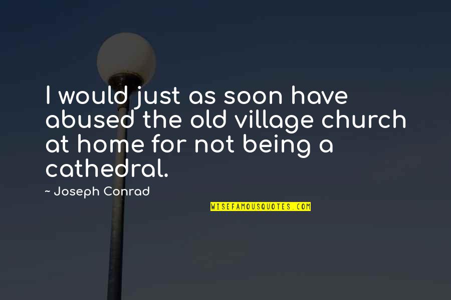 Village Beauty Quotes By Joseph Conrad: I would just as soon have abused the