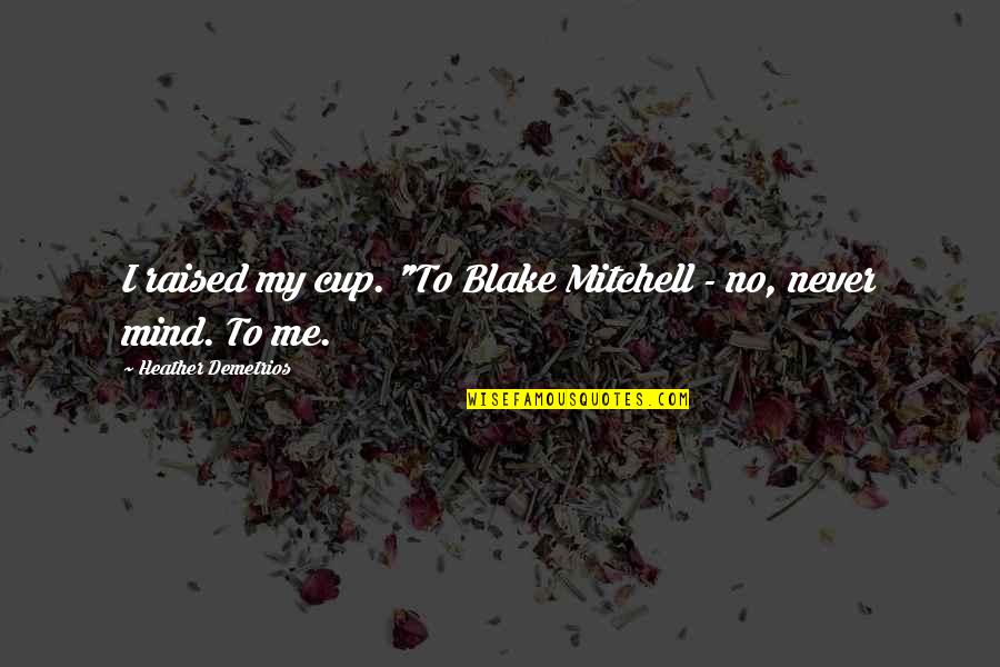 Village Dorothy Day Quotes By Heather Demetrios: I raised my cup. "To Blake Mitchell -