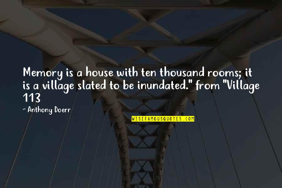 Village House Quotes By Anthony Doerr: Memory is a house with ten thousand rooms;