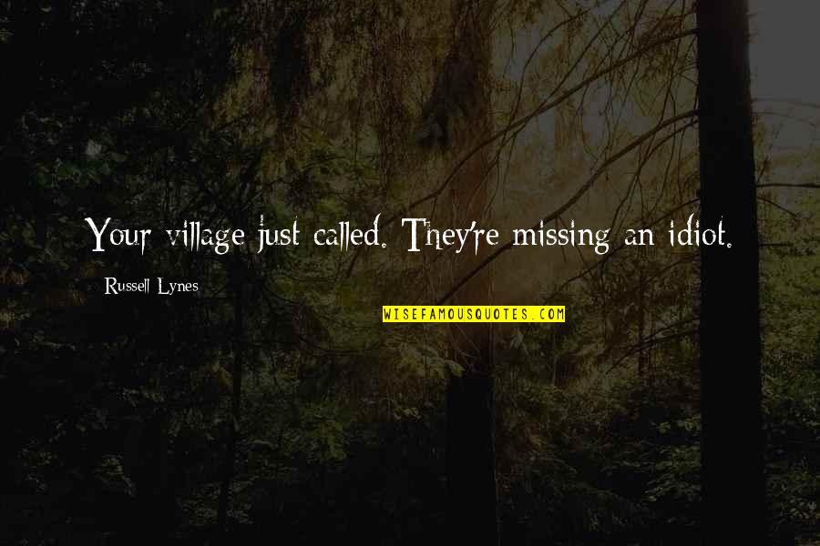Village Idiot Quotes By Russell Lynes: Your village just called. They're missing an idiot.