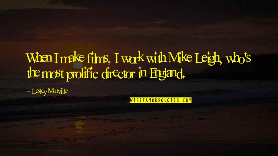 Village Life Essay Quotes By Lesley Manville: When I make films, I work with Mike