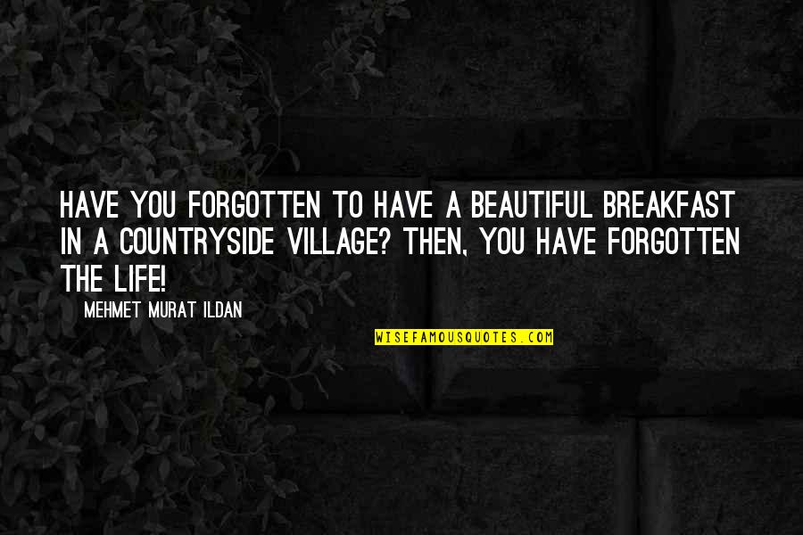 Village Life Quotes By Mehmet Murat Ildan: Have you forgotten to have a beautiful breakfast