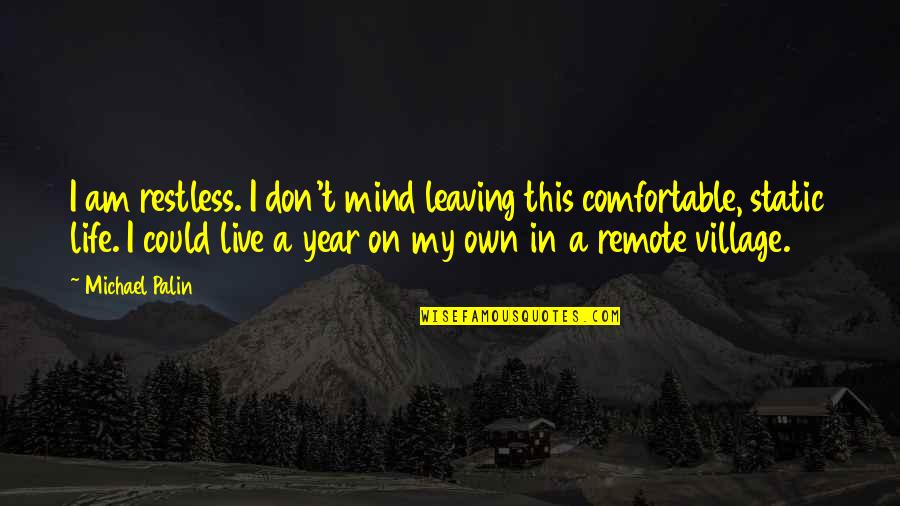 Village Life Quotes By Michael Palin: I am restless. I don't mind leaving this Village Life Quotes By Michael Palin: I am restless. I don't mind leaving this