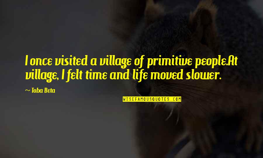 Village Life Quotes By Toba Beta: I once visited a village of primitive people.At