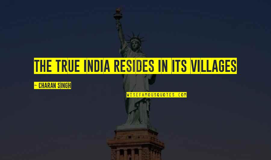 Village Quotes By Charan Singh: The true India resides in its villages